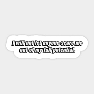 I will not let anyone scare me out of my full potential Sticker